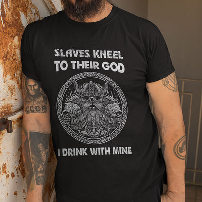 Slaves Kneel on their Gods, I Drink With Mine Valhalla Viking T Shirt