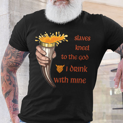 Slaves Kneel to their God, I Drink With Mine Valhalla Viking T Shirt